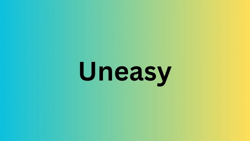 uneasy