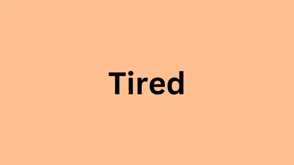 tired