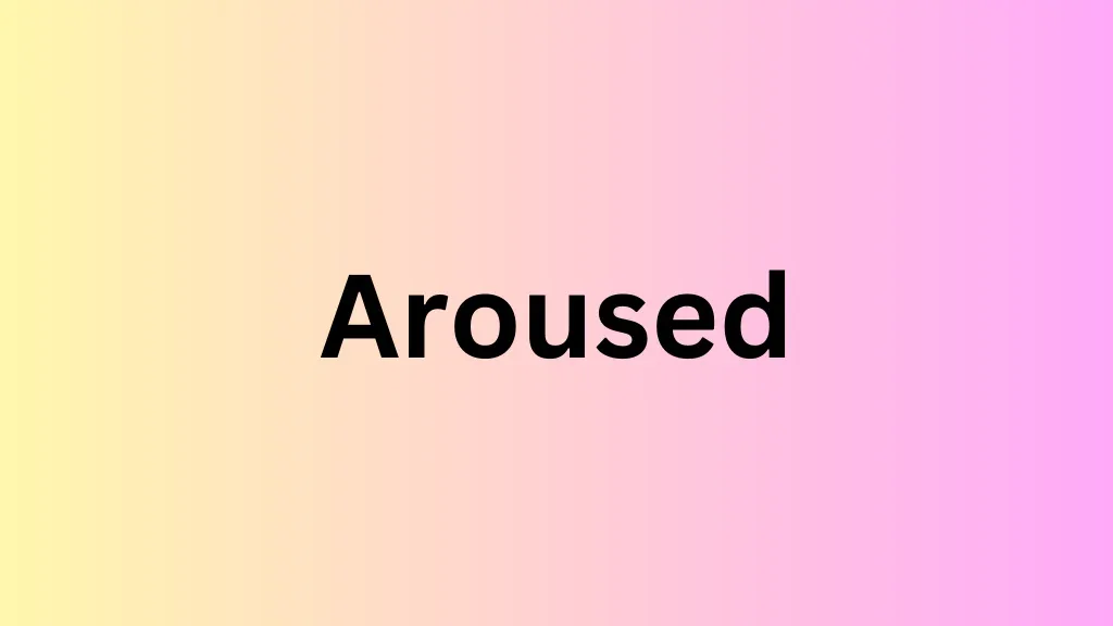 aroused